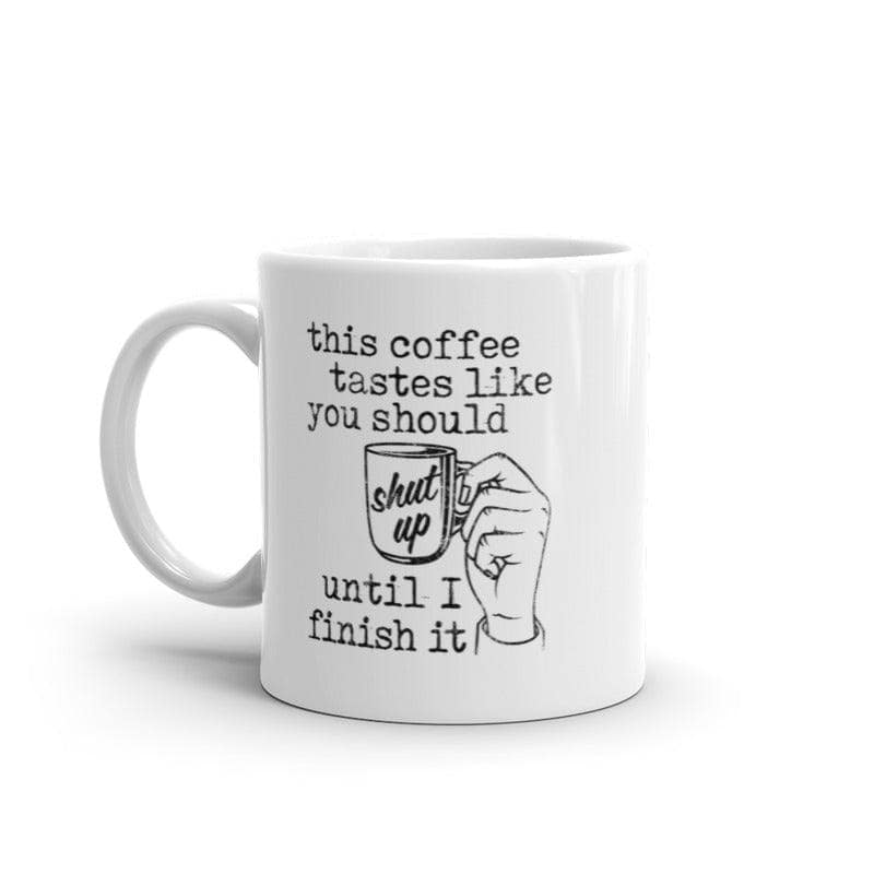 This Coffee Tastes Like You Should Shut Up Until I Finish It Mug Funny Caffeine Lovers Novelty Cup-11oz  -  Crazy Dog T-Shirts