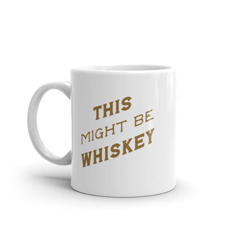 This Might Be Whiskey Mug Funny Sarcastic Liquor Drinking Joke Text Novelty Coffee Cup-11oz  -  Crazy Dog T-Shirts