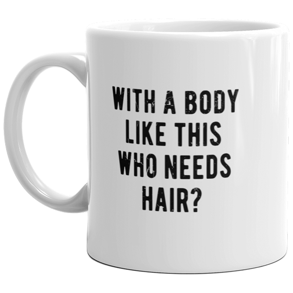 With A Body Like This Who Needs Hair Mug Funny Bald Guy Joke Sarcastic Coffee Cup-11oz  -  Crazy Dog T-Shirts