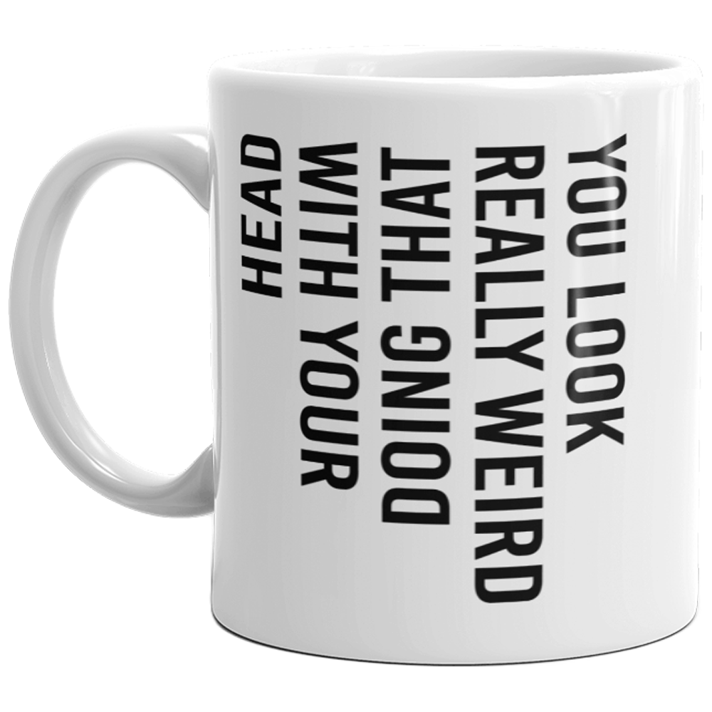 You Look Really Weird Doing That With Your Head Mug Funny Sideways Print Coffee Cup-11oz  -  Crazy Dog T-Shirts