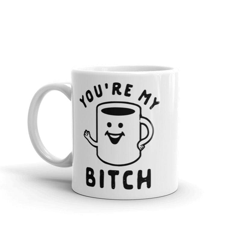 You're My Bitch Coffee Mug Funny Offensive Caffeine Lovers Graphic Novelty Coffee Cup-11oz  -  Crazy Dog T-Shirts