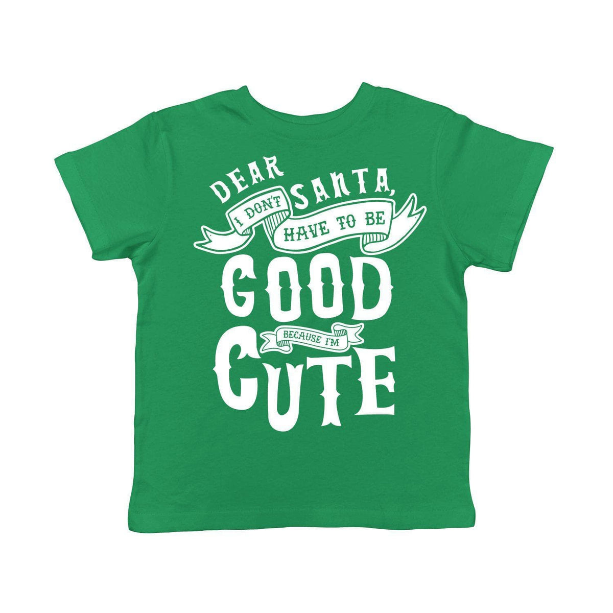 Dear Santa I Don&#39;t Have To Be Good Because I&#39;m Cute Toddler Tshirt - Crazy Dog T-Shirts