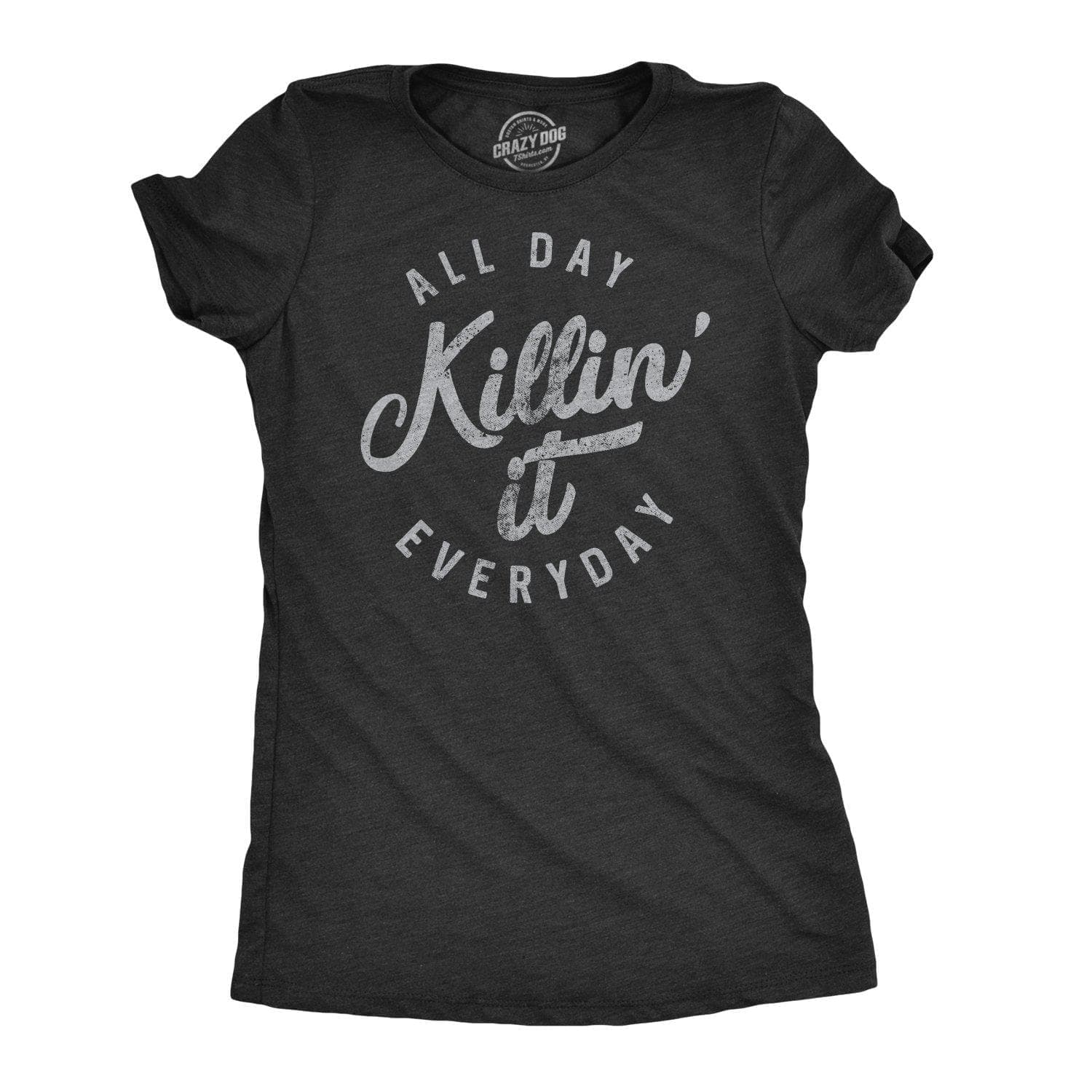 All Day Killin' It Everyday Women's Tshirt - Crazy Dog T-Shirts