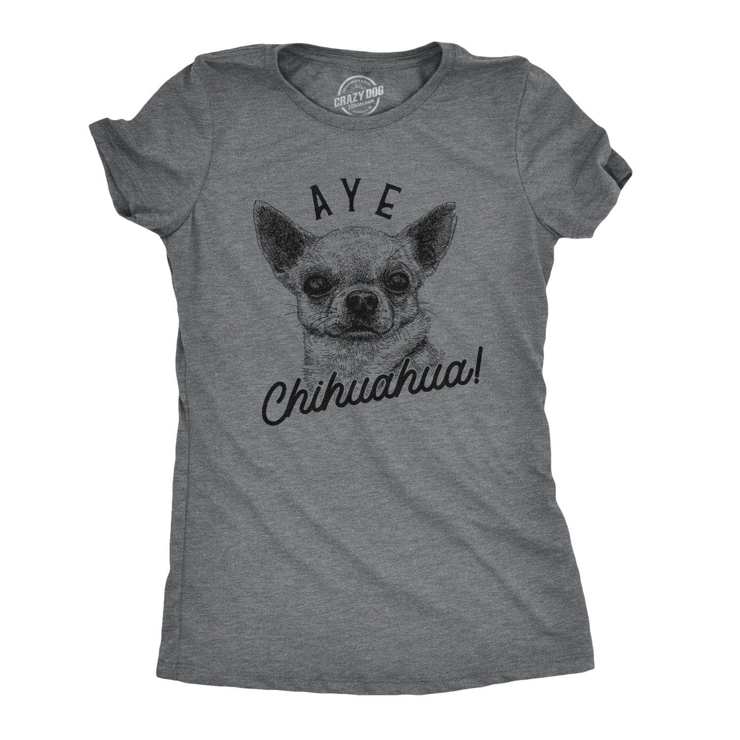 Aye Chihuahua Women's Tshirt  -  Crazy Dog T-Shirts
