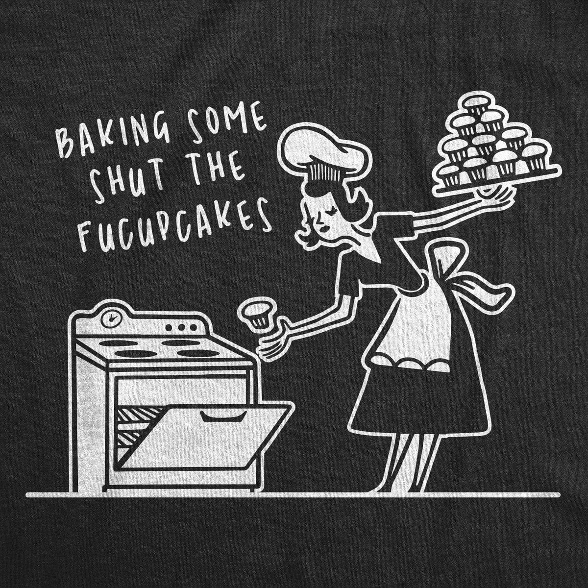 Baking Some Shut The Fucupcakes Women&#39;s Tshirt - Crazy Dog T-Shirts