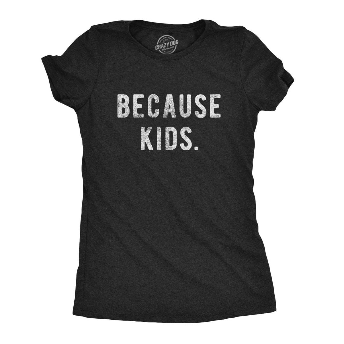 Because Kids Women&#39;s Tshirt - Crazy Dog T-Shirts
