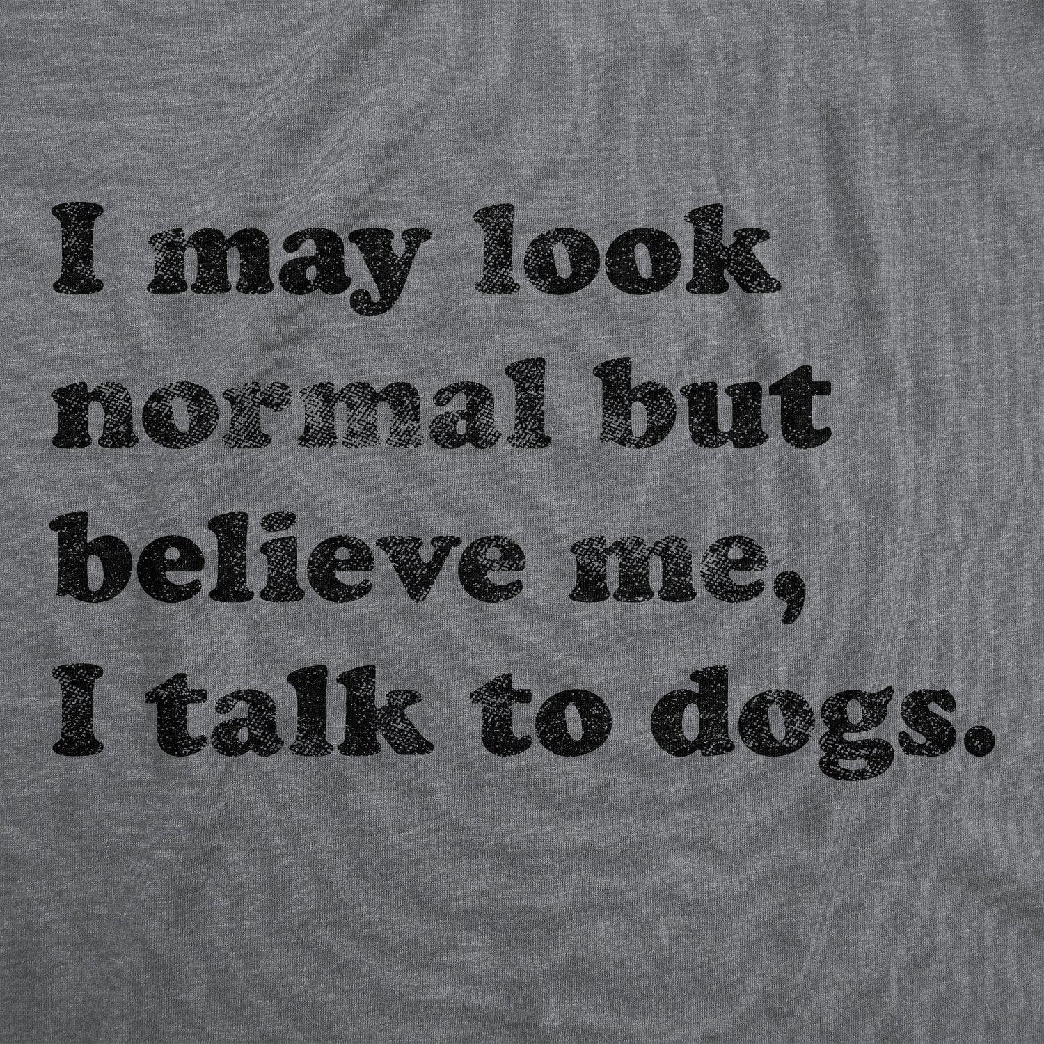 Believe Me I Talk To Dogs Women's Tshirt - Crazy Dog T-Shirts