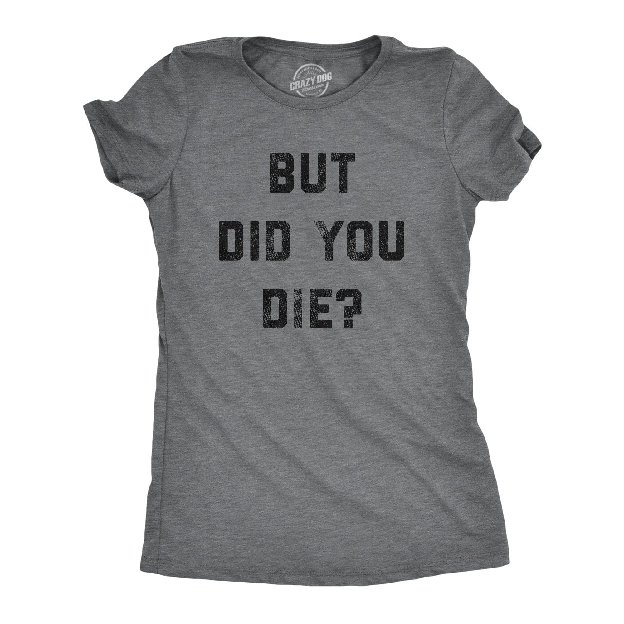 But Did You Die Women's Tshirt  -  Crazy Dog T-Shirts