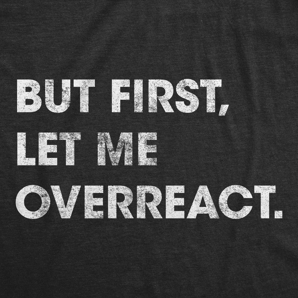 But First Let Me Overreact Women&#39;s Tshirt - Crazy Dog T-Shirts