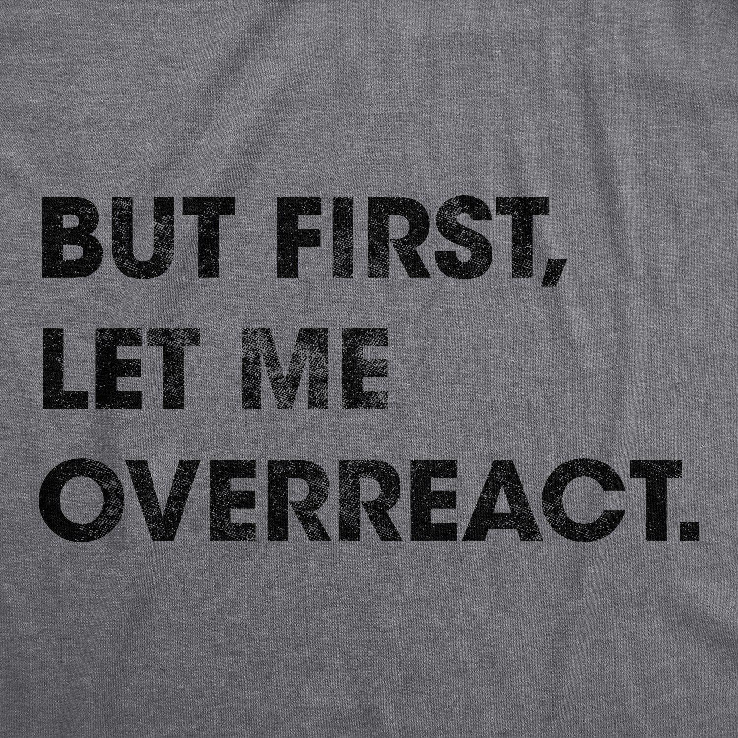 But First Let Me Overreact Women's Tshirt - Crazy Dog T-Shirts