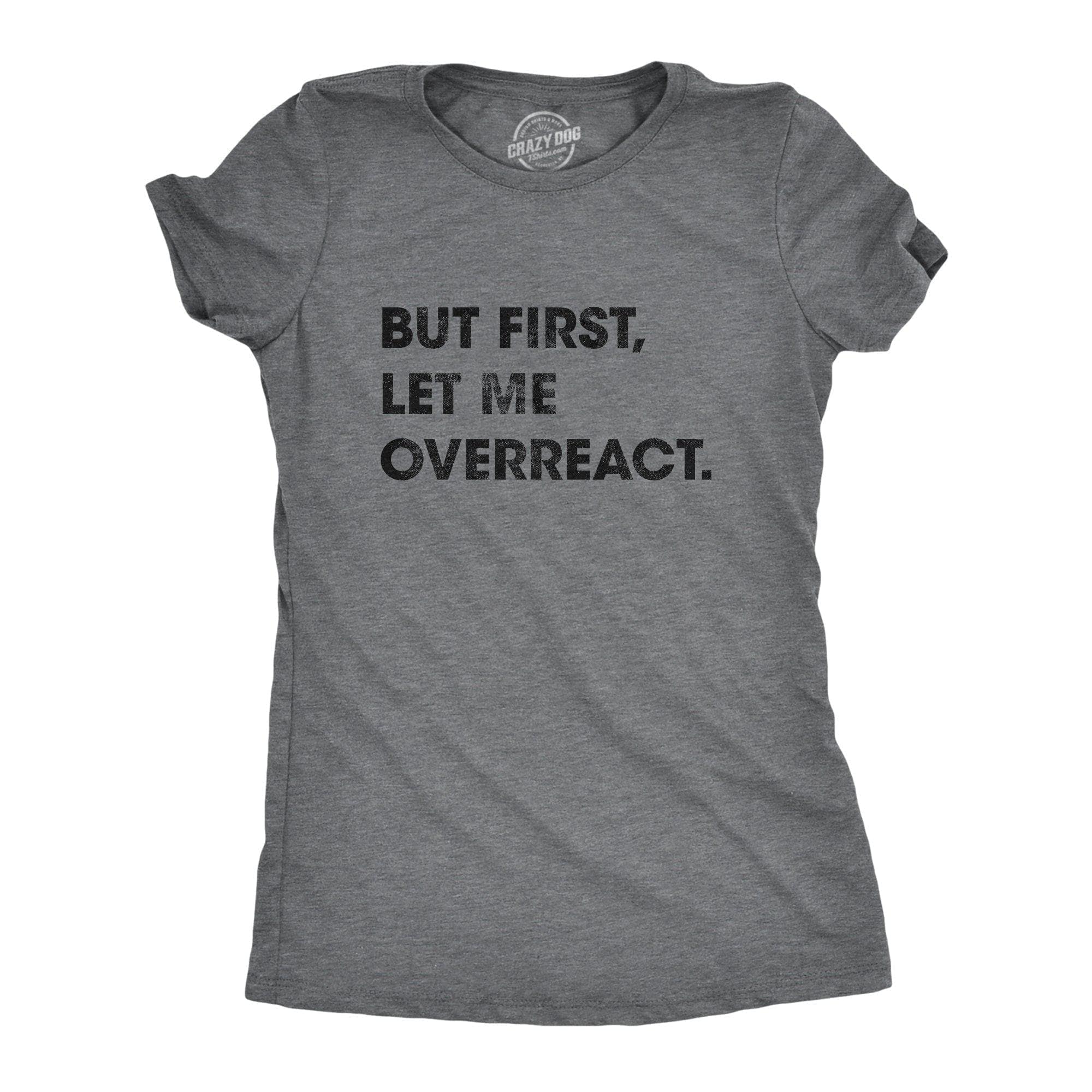 But First Let Me Overreact Women's Tshirt - Crazy Dog T-Shirts