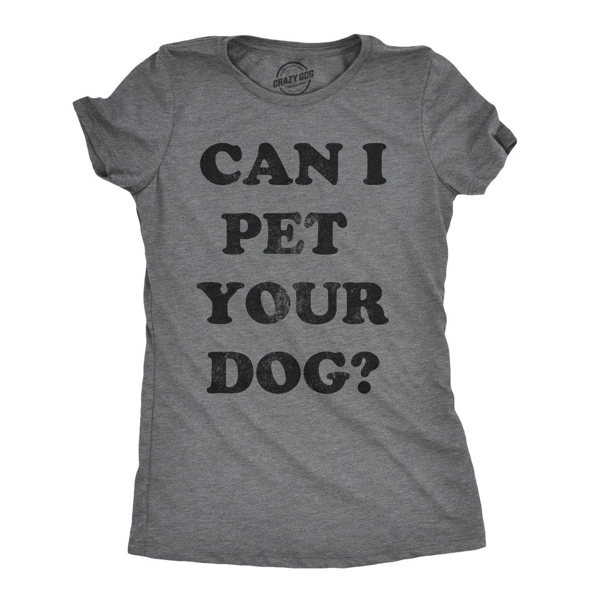 Can I Pet Your Dog? Women&#39;s Tshirt  -  Crazy Dog T-Shirts