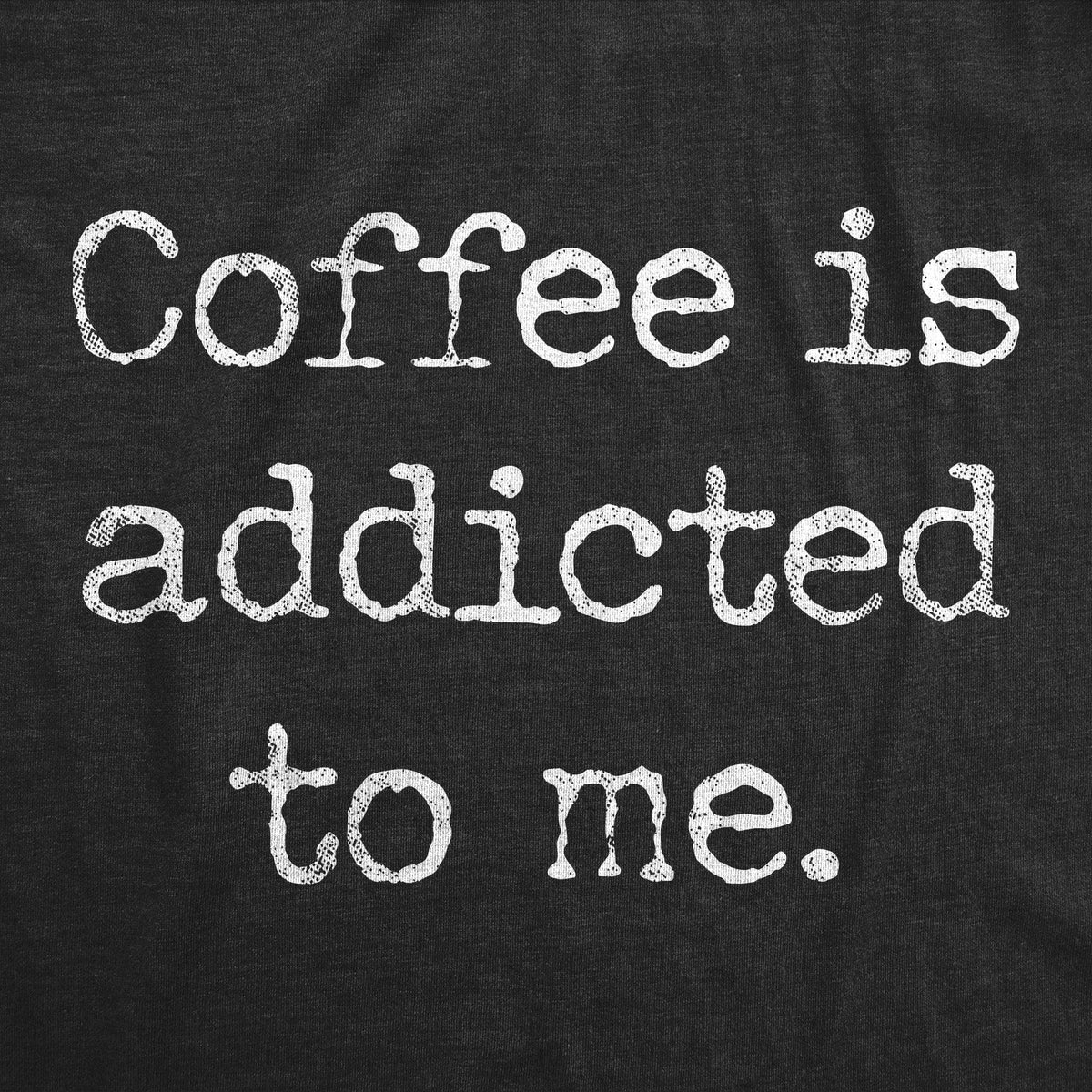 Coffee Is Addicted To Me Women&#39;s Tshirt  -  Crazy Dog T-Shirts