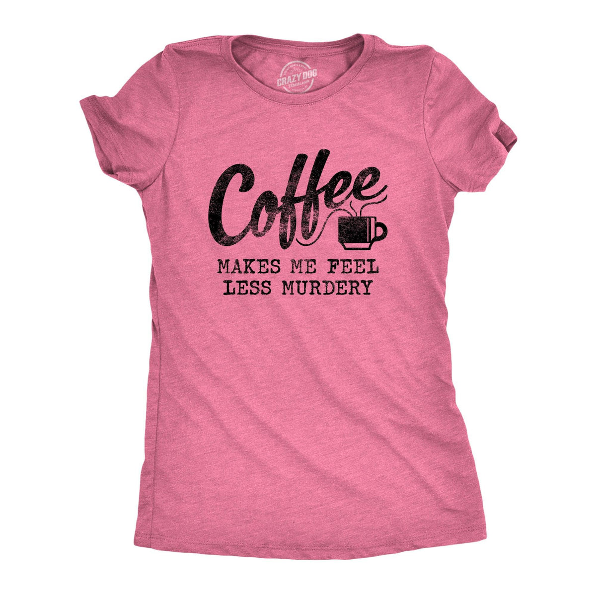 Coffee Makes Me Feel Less Murdery Women&#39;s Tshirt  -  Crazy Dog T-Shirts