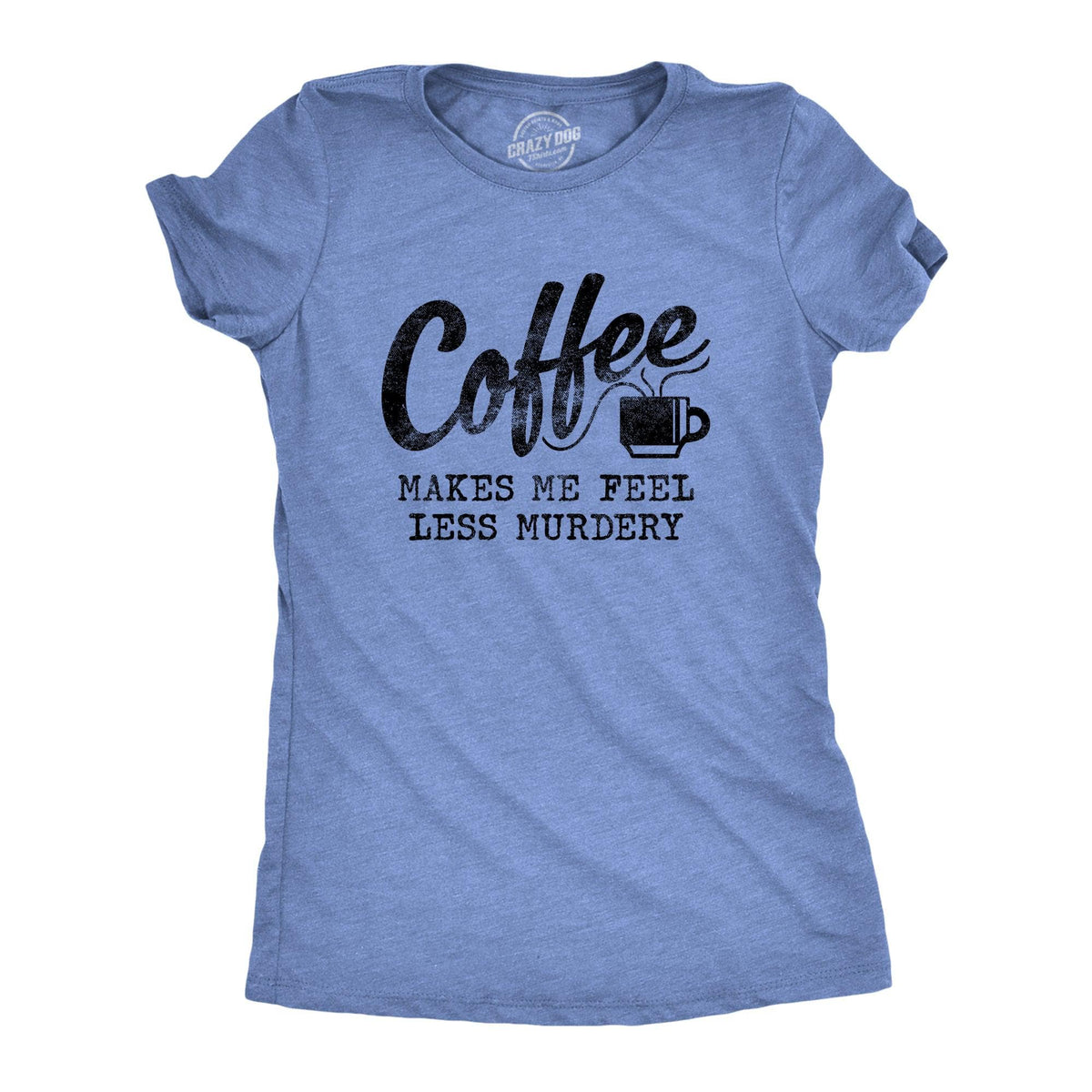 Coffee Makes Me Feel Less Murdery Women&#39;s Tshirt  -  Crazy Dog T-Shirts