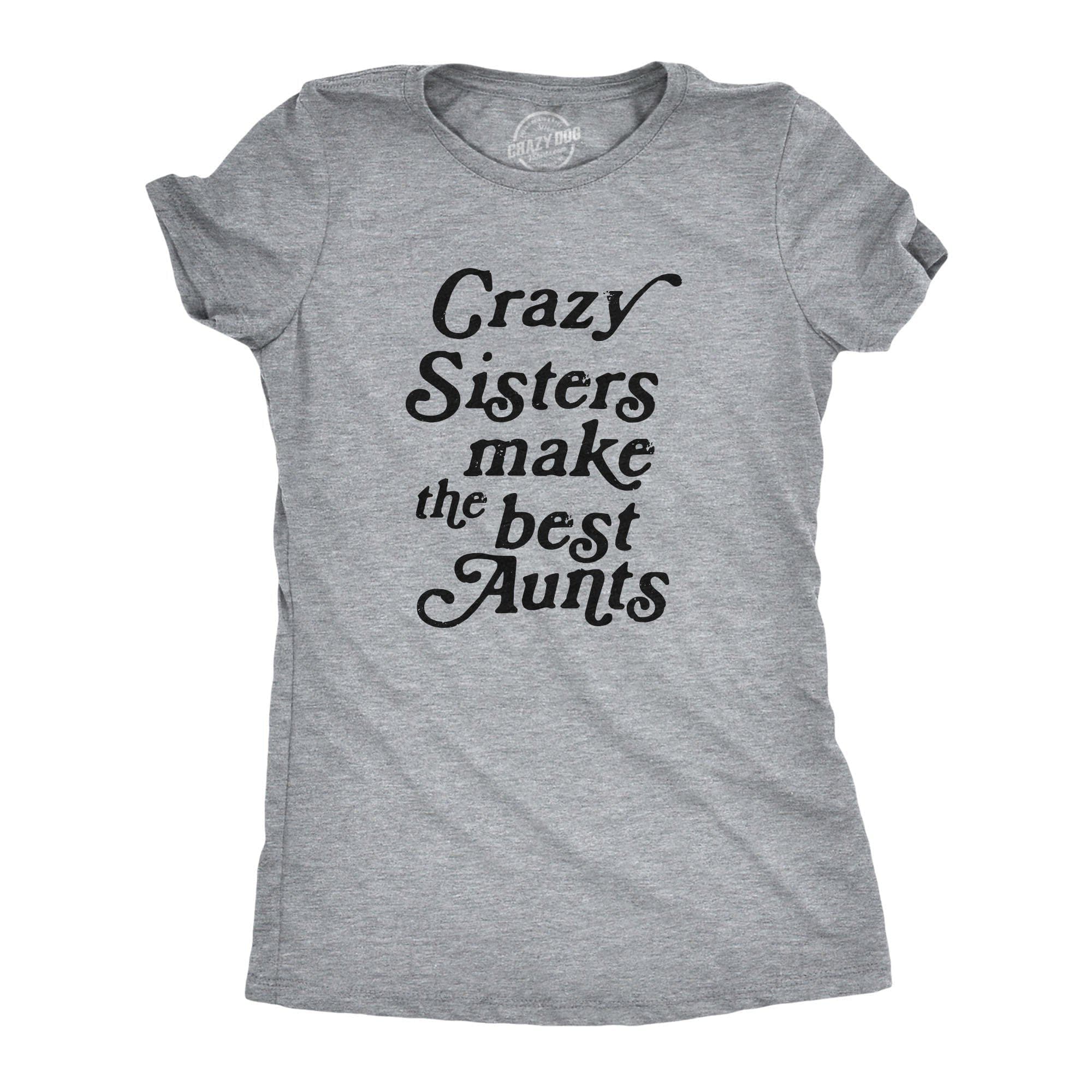 Crazy Sisters Make The Best Aunts Women's Tshirt - Crazy Dog T-Shirts