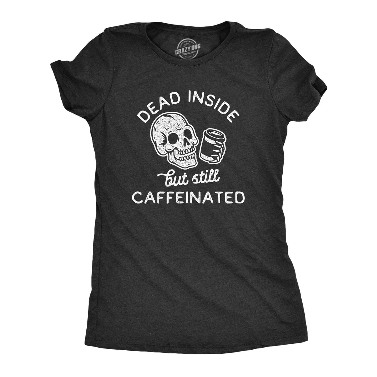 Dead Inside But Still Caffeinated Women&#39;s Tshirt - Crazy Dog T-Shirts