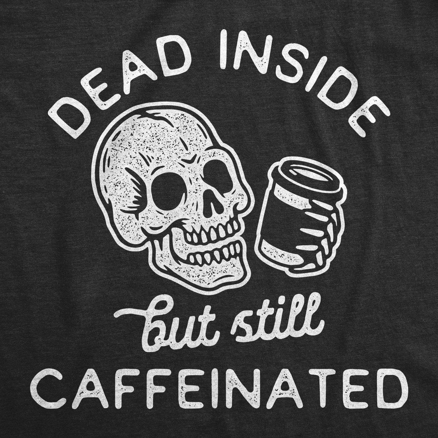 Dead Inside But Still Caffeinated Women's Tshirt - Crazy Dog T-Shirts
