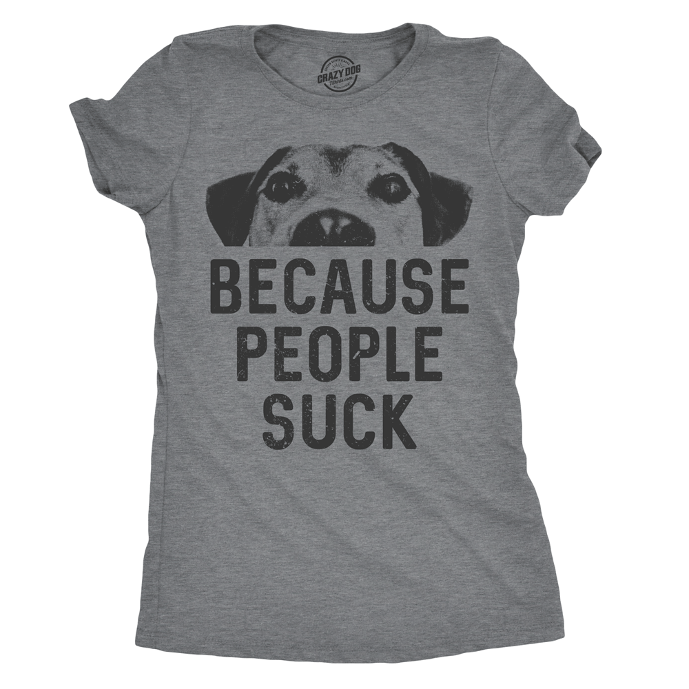 Dogs Because People Suck Women's Tshirt  -  Crazy Dog T-Shirts