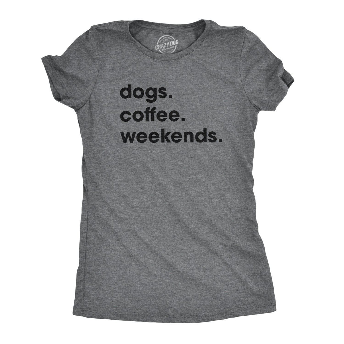 Dogs Coffee Weekends Women&#39;s Tshirt  -  Crazy Dog T-Shirts