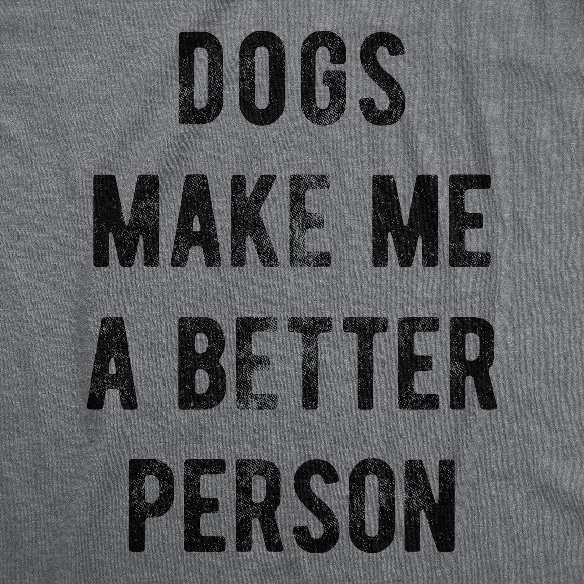 Dogs Make Me A Better Person Women&#39;s Tshirt - Crazy Dog T-Shirts
