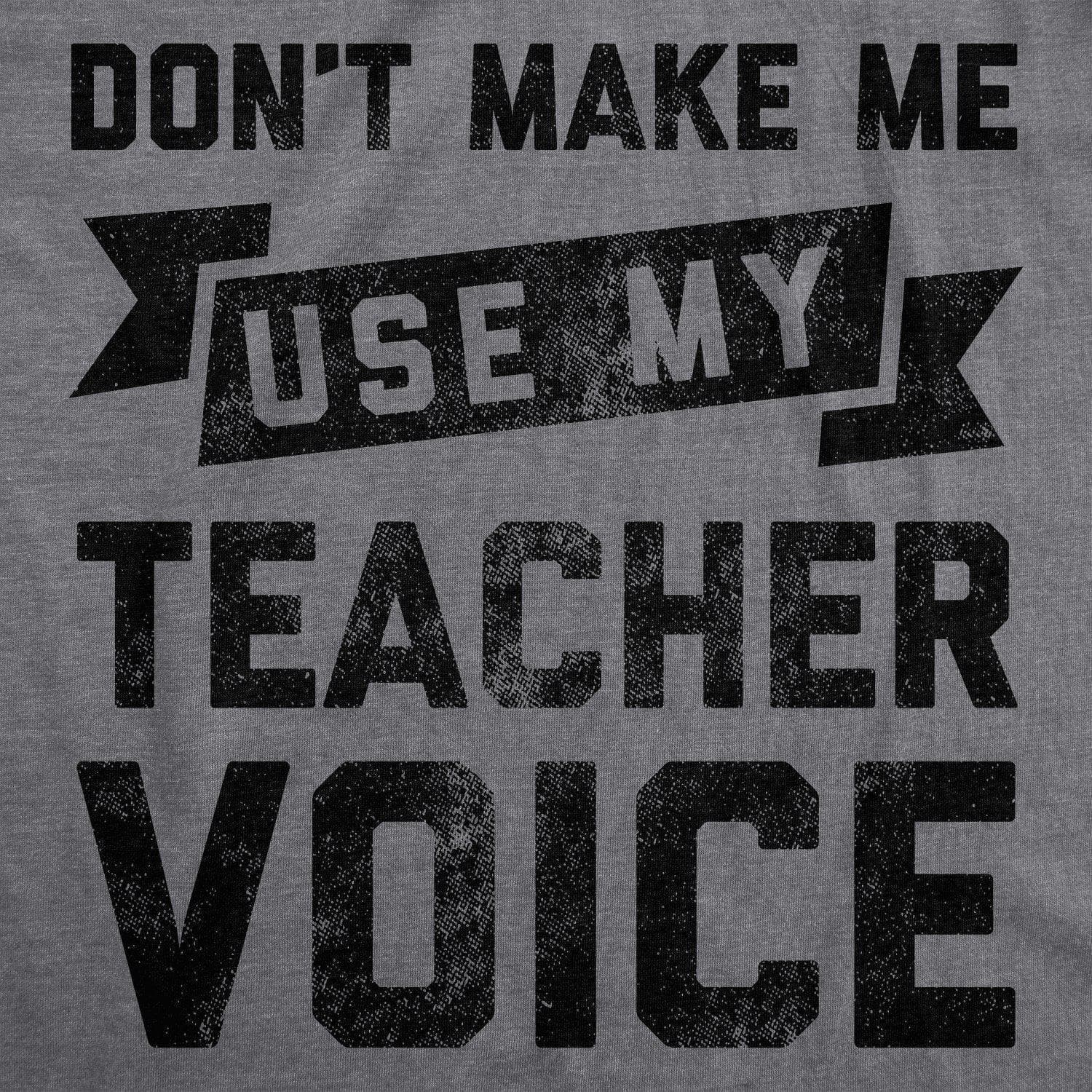Don't Make Me Use My Teacher Voice Women's Tshirt - Crazy Dog T-Shirts