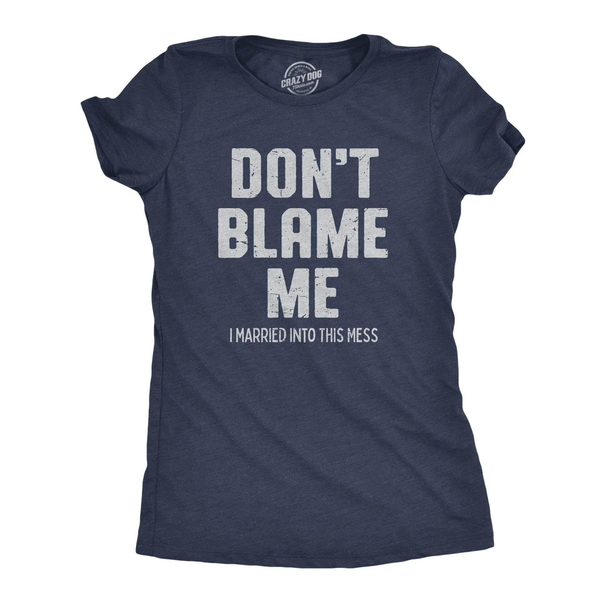 Dont Blame Me I Married Into This Mess Women's T Shirt - Crazy Dog T-Shirts