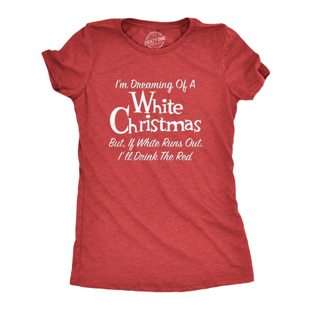 Dreaming Of A White Christmas But If White Runs Out I&#39;ll Drink Red Women&#39;s Tshirt - Crazy Dog T-Shirts