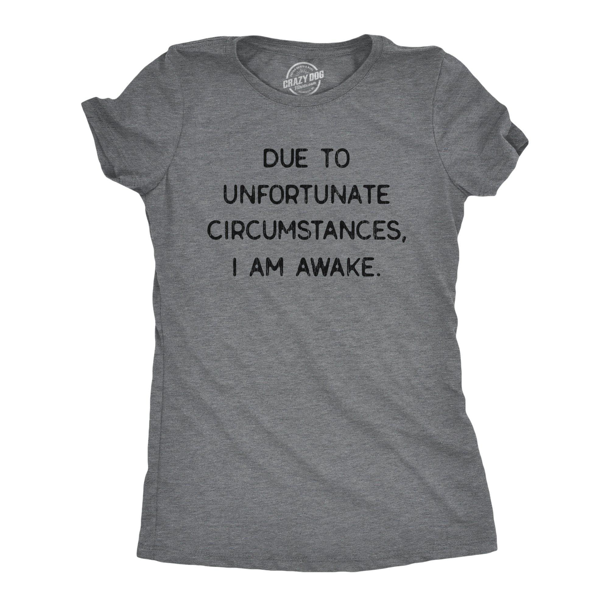 Due To Unfortunate Circumstances I Am Awake Women's Tshirt - Crazy Dog T-Shirts