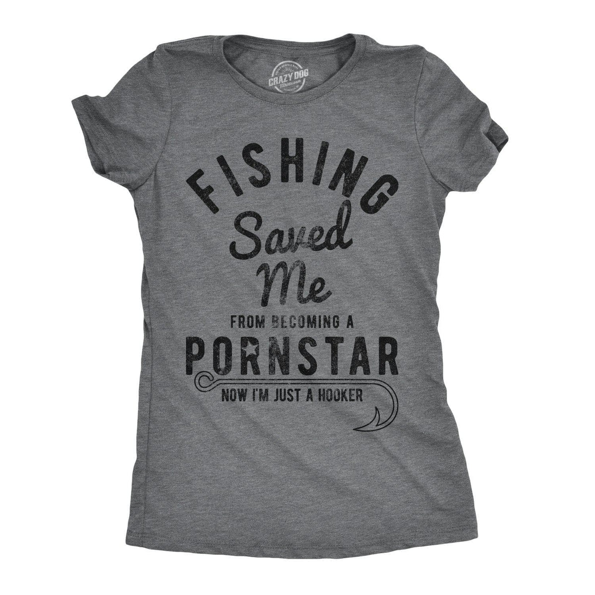 Fishing Saved Me From Becoming A Pornstar Women's T Shirt - Crazy