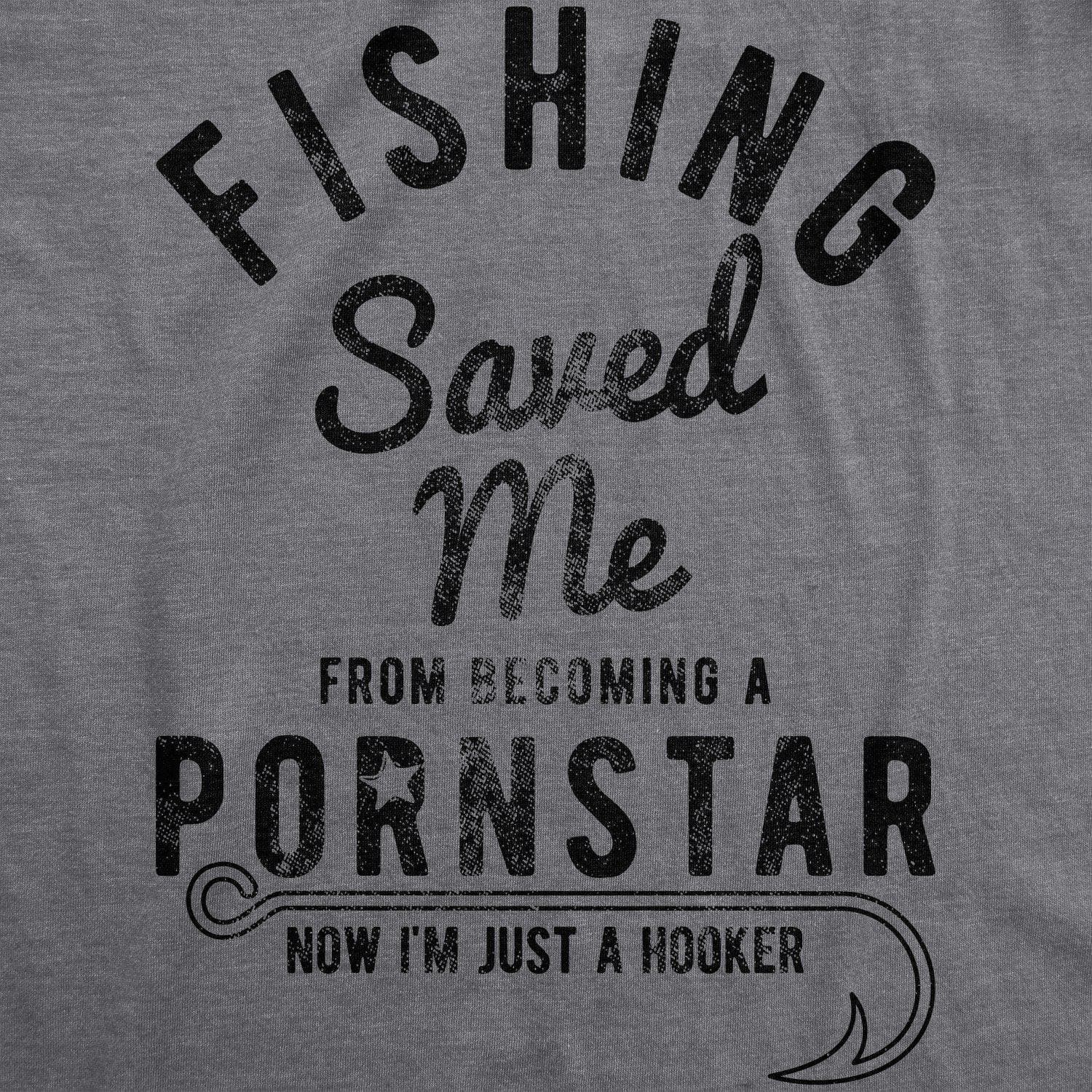 Fishing Saved Me From Becoming A Pornstar Women's Tshirt  -  Crazy Dog T-Shirts