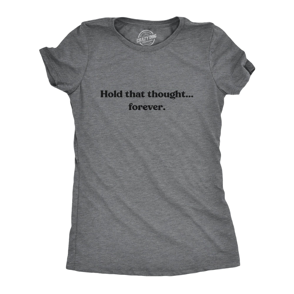 Hold That Thought…Forever Women&#39;s Tshirt  -  Crazy Dog T-Shirts
