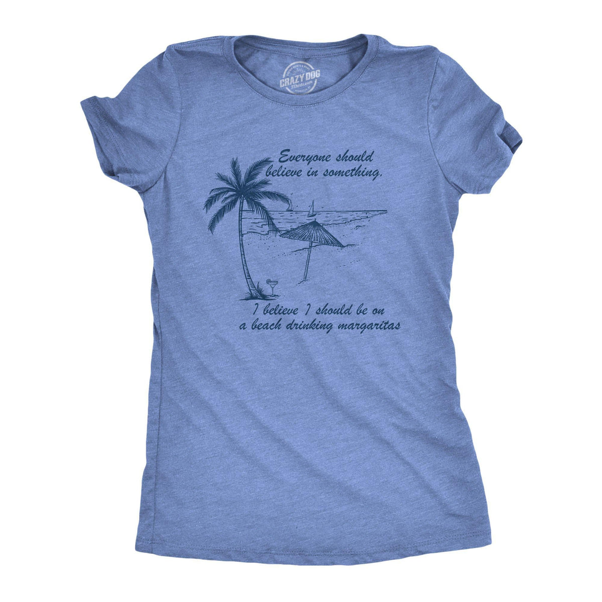 I Believe I Should Be On A Beach Drinking Margaritas Women&#39;s Tshirt - Crazy Dog T-Shirts