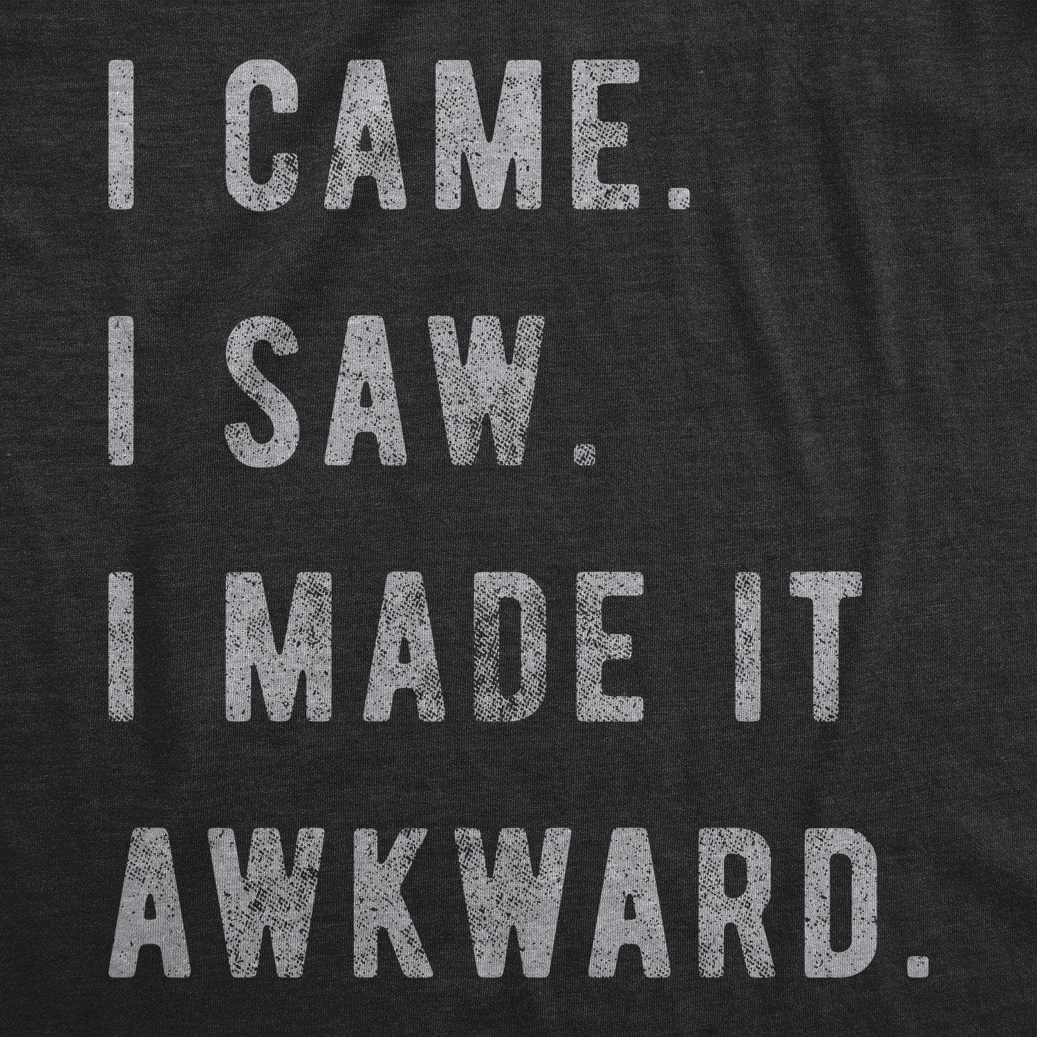 I Came, I Saw, I Made It Awkward Women's Tshirt  -  Crazy Dog T-Shirts