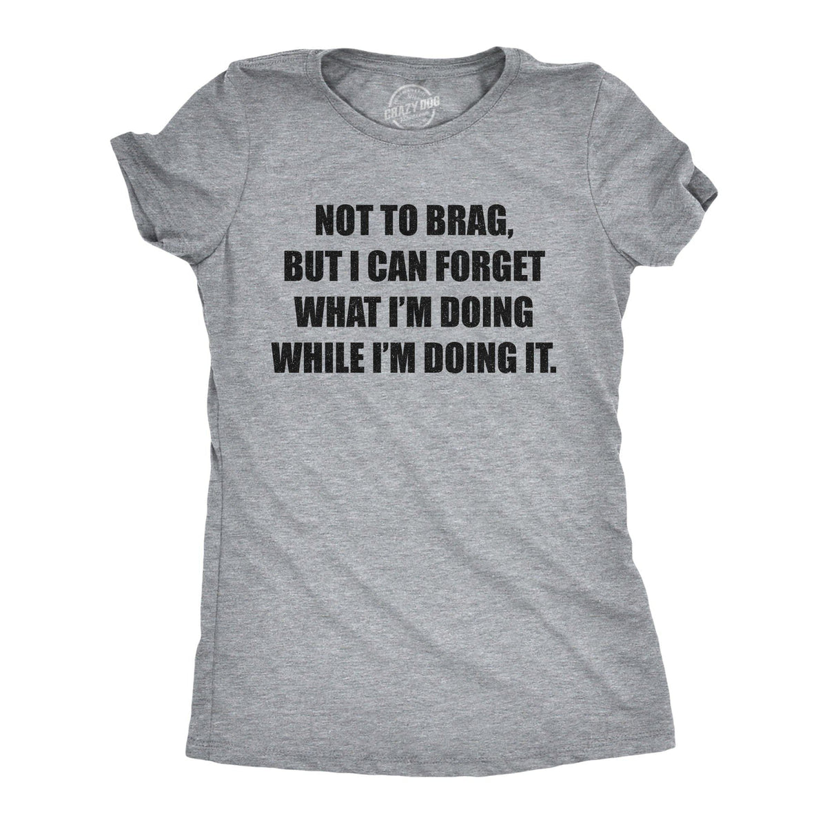I Can Forget What I&#39;m Doing While I&#39;m Doing It Women&#39;s Tshirt - Crazy Dog T-Shirts