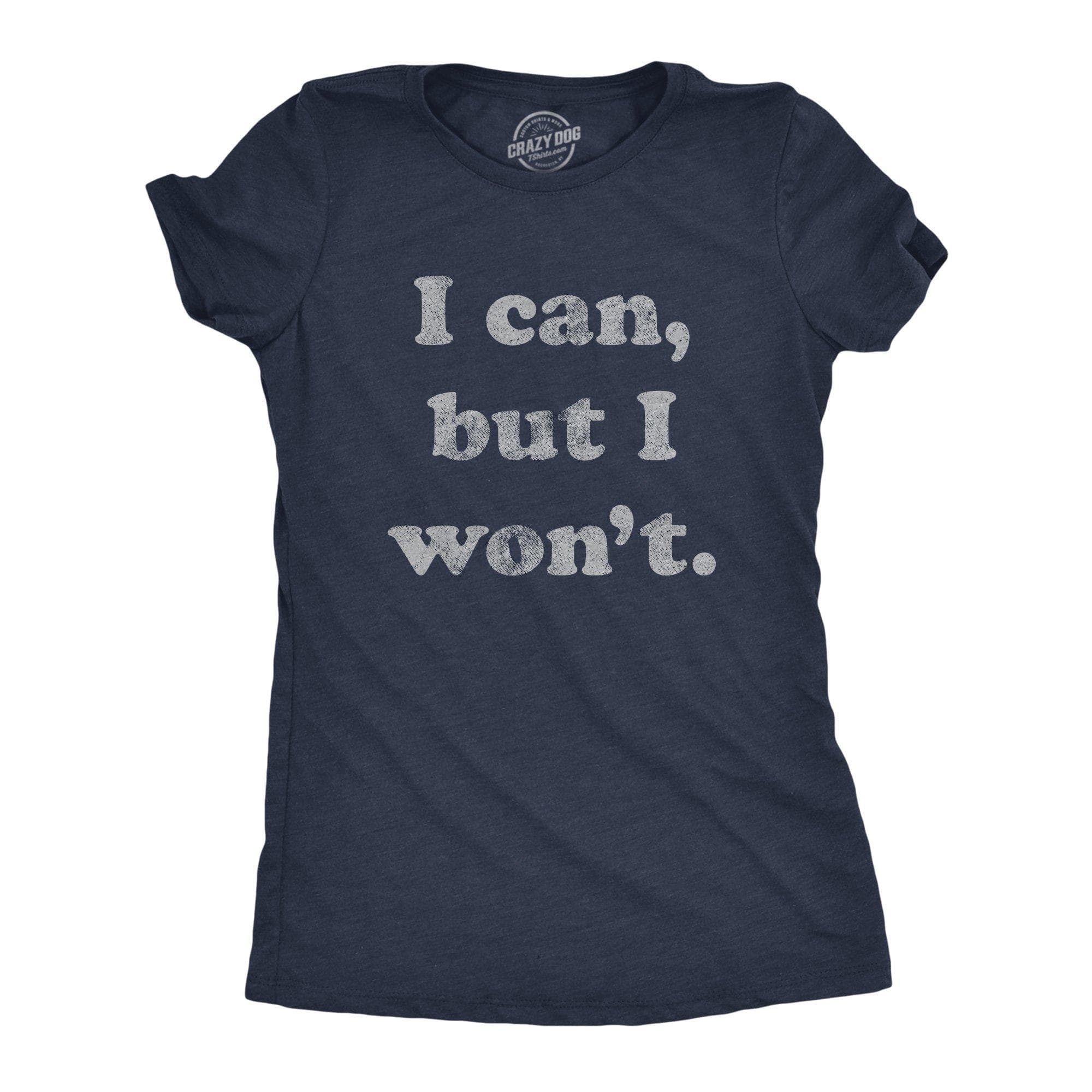 I Cant But I Won't Women's Tshirt - Crazy Dog T-Shirts