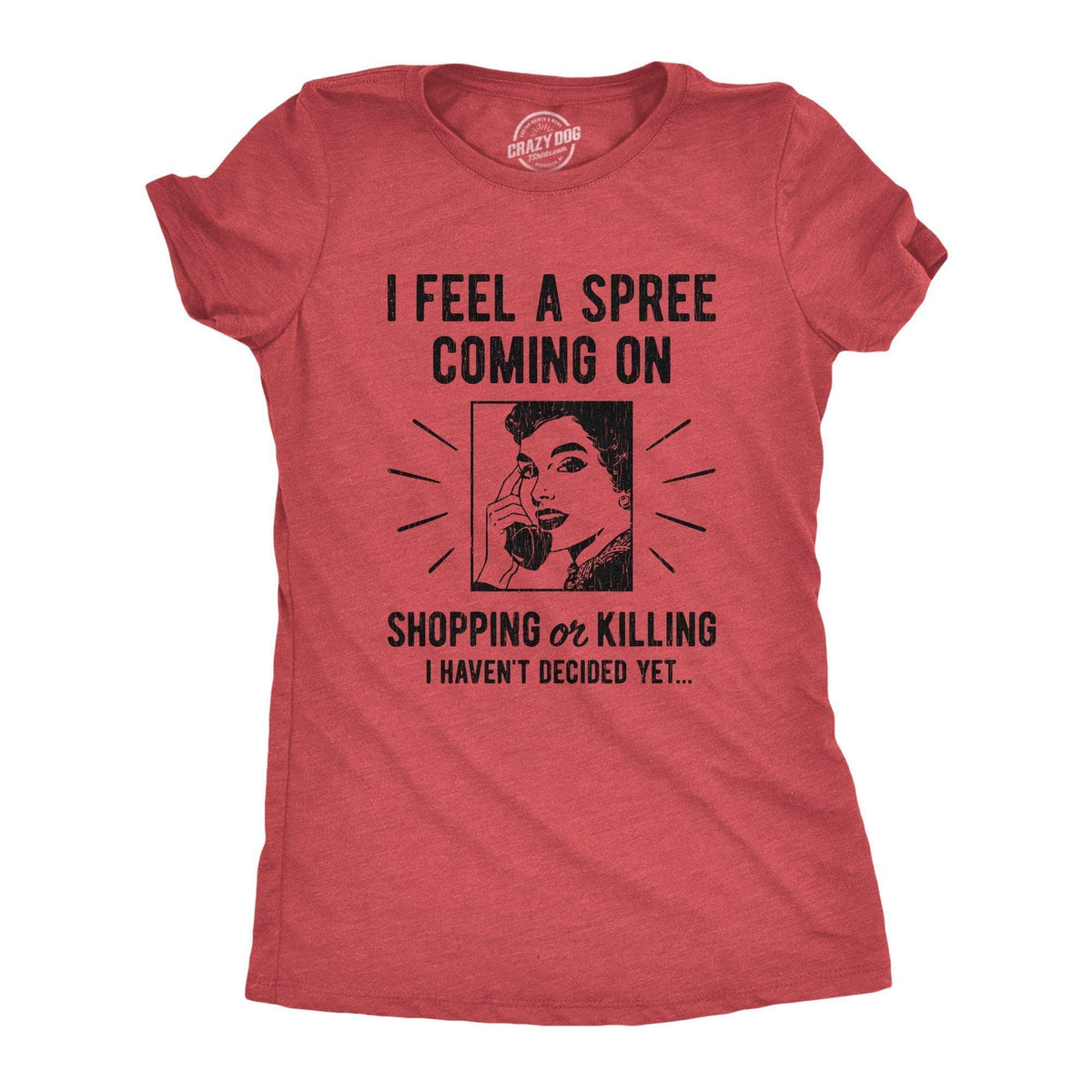 I Feel A Spree Coming On Women&#39;s Tshirt - Crazy Dog T-Shirts