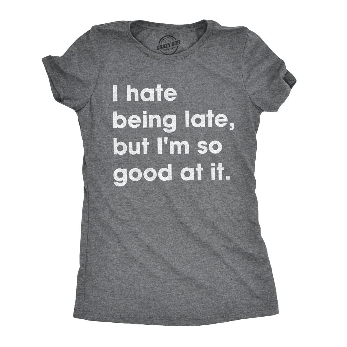 I Hate Being Late, But I&#39;m So Good At It Women&#39;s Tshirt  -  Crazy Dog T-Shirts