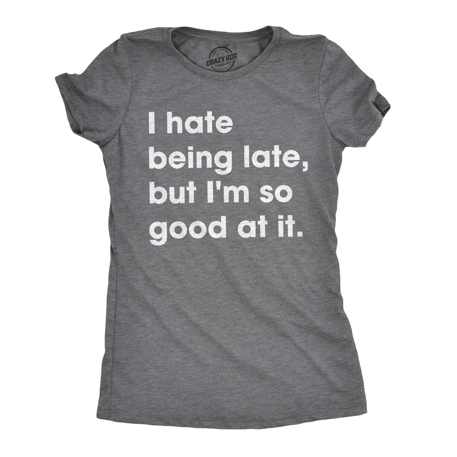 I Hate Being Late, But I'm So Good At It Women's Tshirt  -  Crazy Dog T-Shirts