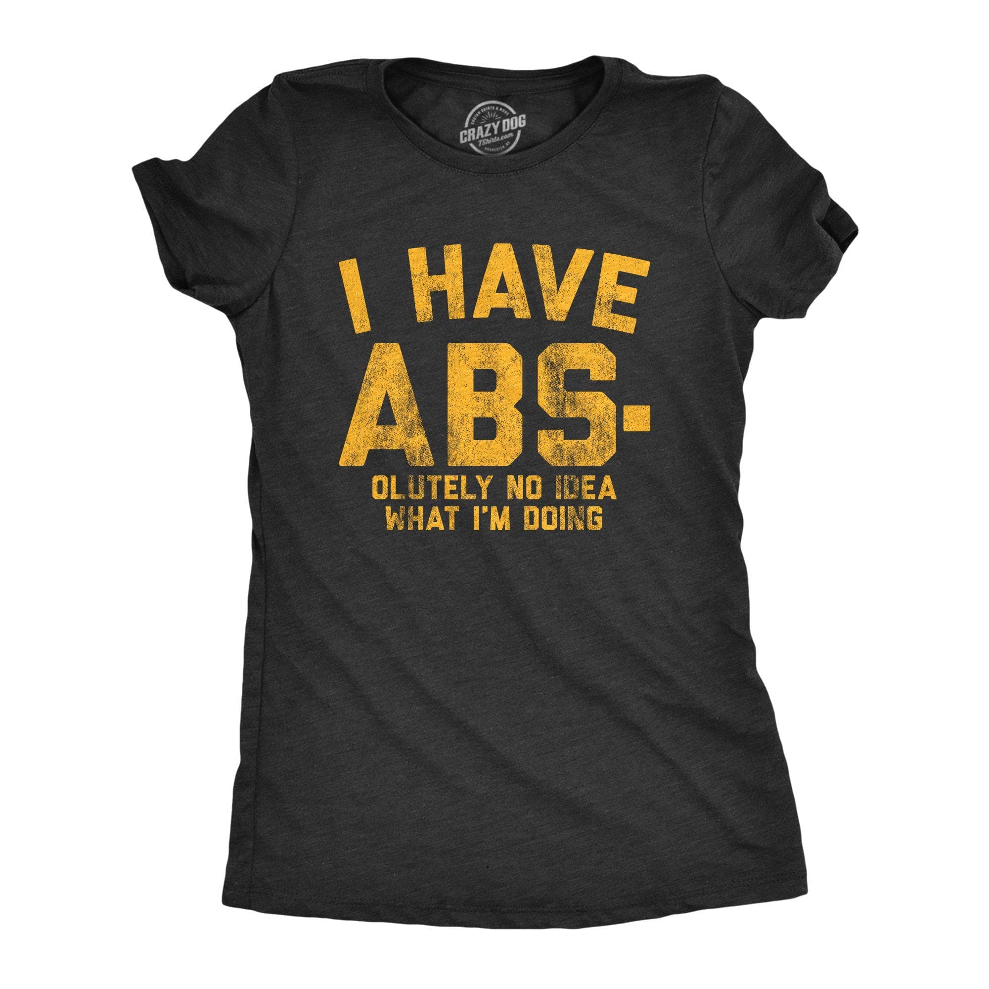 I Have Abs-olutely No Idea What I'm Doing Women's Tshirt - Crazy Dog T-Shirts