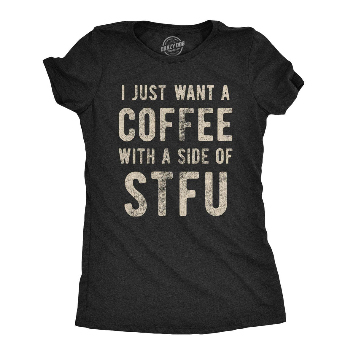 I Just Want A Coffee With A Side of STFU Women&#39;s Tshirt - Crazy Dog T-Shirts