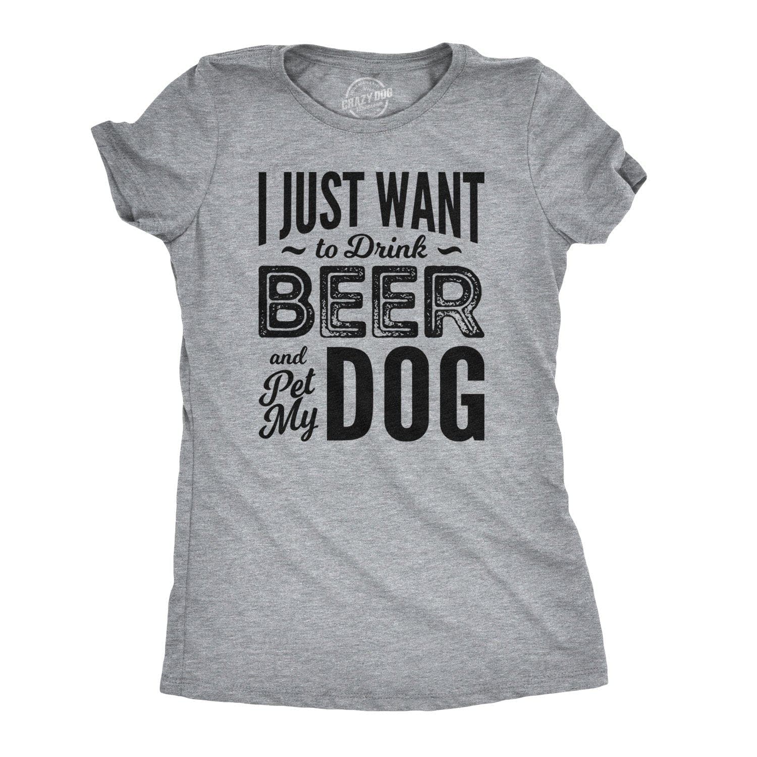 I Just Want To Drink Beer and Pet My Dog Women's Tshirt  -  Crazy Dog T-Shirts