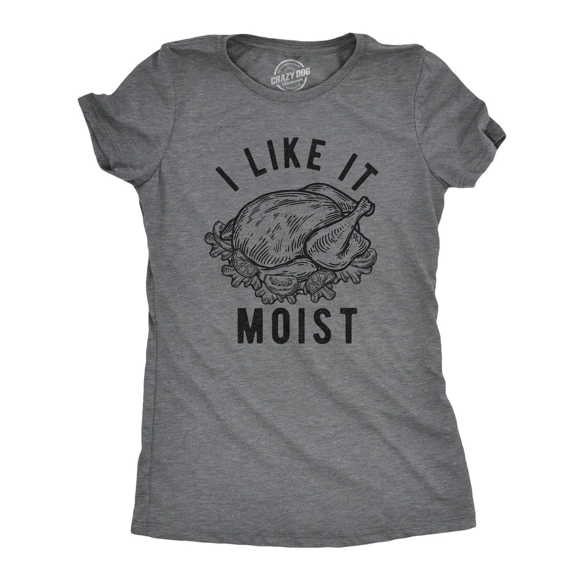 I Like It Moist Women&#39;s Tshirt - Crazy Dog T-Shirts