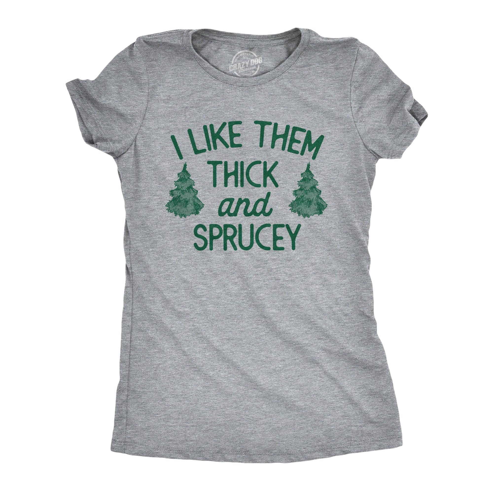 I Like Them Thick And Sprucey Women's Tshirt  -  Crazy Dog T-Shirts