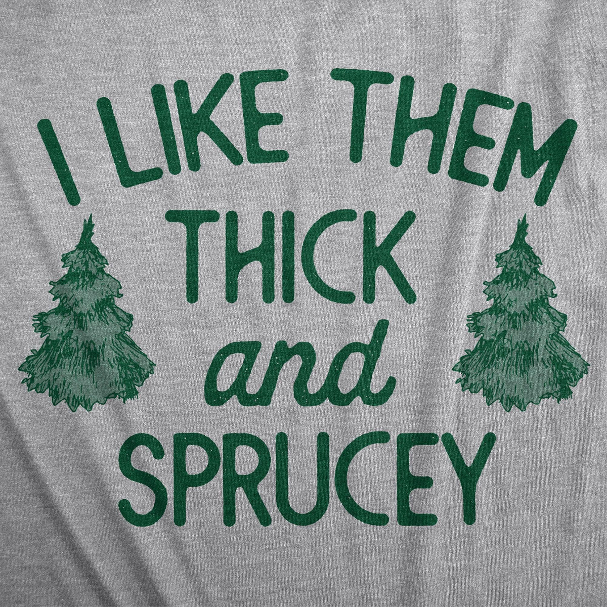 I Like Them Thick And Sprucey Women&#39;s Tshirt  -  Crazy Dog T-Shirts