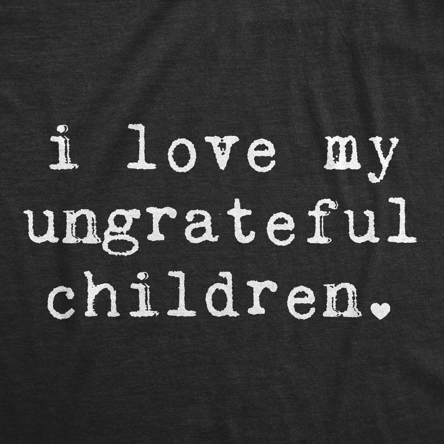 I Love My Ungrateful Children Women's Tshirt  -  Crazy Dog T-Shirts