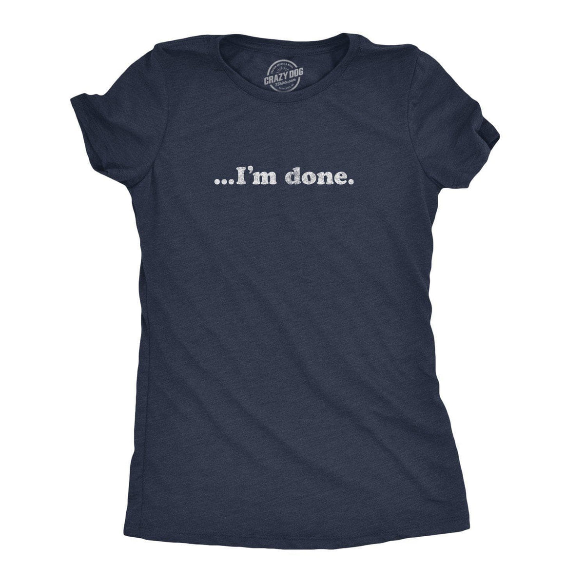 …I&#39;m Done Women&#39;s Tshirt - Crazy Dog T-Shirts