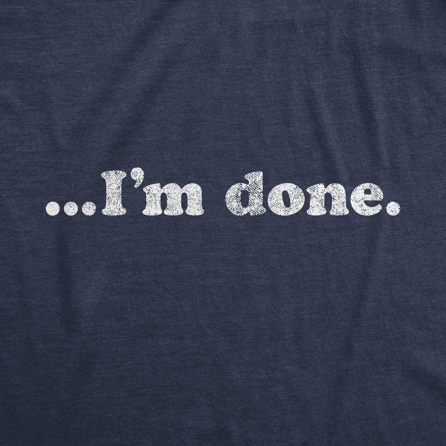 …I'm Done Women's Tshirt - Crazy Dog T-Shirts