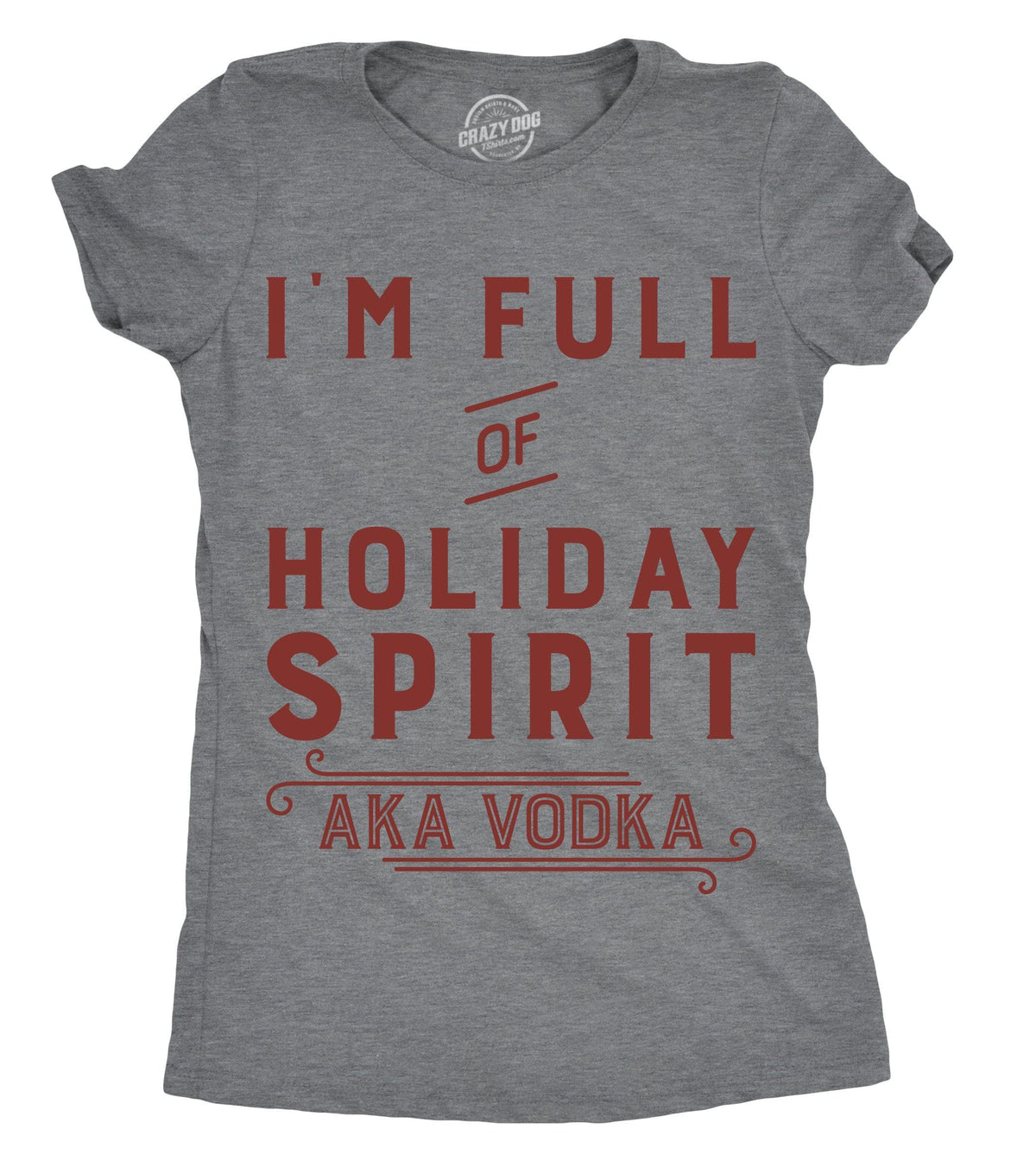 I’m Full Of Holiday Spirit AKA Vodka Women&#39;s Tshirt - Crazy Dog T-Shirts