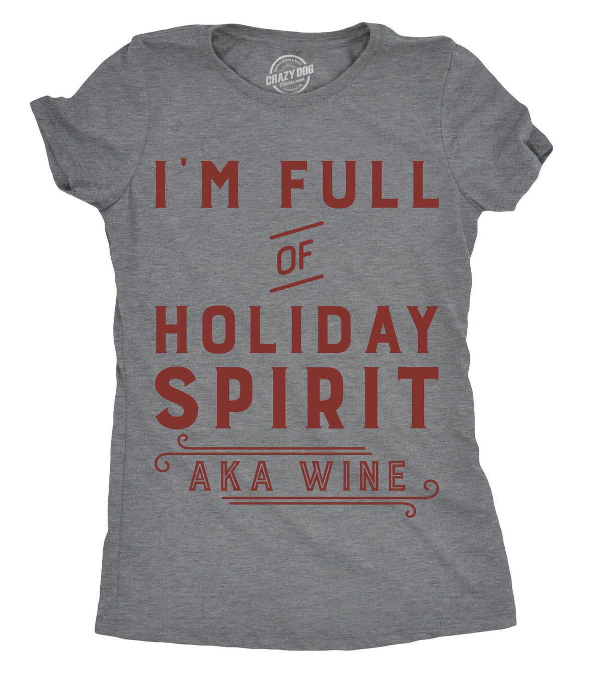 I&#39;m Full Of Holiday Spirit AKA Wine Women&#39;s Tshirt - Crazy Dog T-Shirts